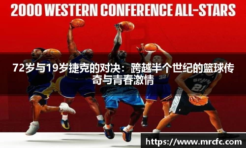 72岁与19岁捷克的对决：跨越半个世纪的篮球传奇与青春激情